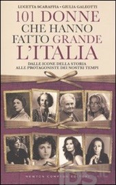 Copertina di 101 Donne che hanno fatto grande l’Italia. Dalle icone della storia alle protagoniste dei nostri tempi