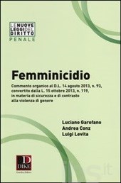 Cover of Femminicidio. Commento organico al D.L. 14 agosto 2013, n. 93, convertito dalla L. 15 ottobre 2013, n. 119, in materia di sicurezza e di contrasto alla violenza di genere